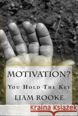 Motivation?: You Hold The Key. Rooke, Liam 9781511528337 Createspace Independent Publishing Platform - książka