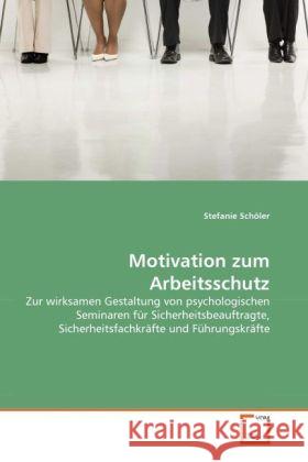 Motivation zum Arbeitsschutz : Zur wirksamen Gestaltung von psychologischen Seminaren für Sicherheitsbeauftragte, Sicherheitsfachkräfte und Führungskräfte Schöler, Stefanie 9783639289824 VDM Verlag Dr. Müller - książka