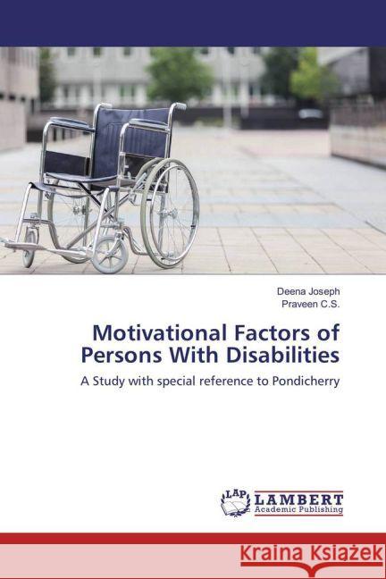 Motivational Factors of Persons With Disabilities : A Study with special reference to Pondicherry Joseph, Deena; C.S., Praveen 9783659940224 LAP Lambert Academic Publishing - książka