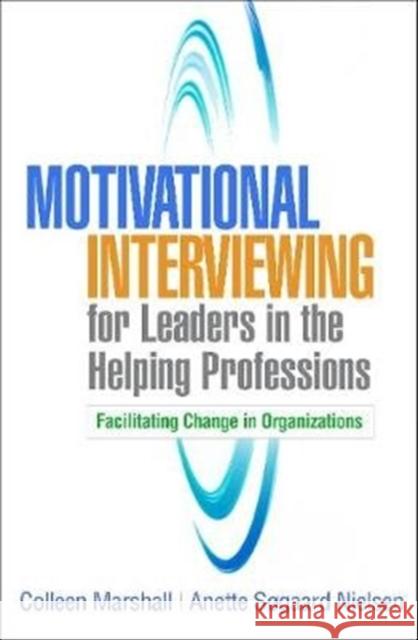 Motivational Interviewing for Leaders in the Helping Professions: Facilitating Change in Organizations Colleen Marshall Anette S. Nielsen 9781462543816 Guilford Publications - książka