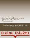 Motivational Interviewing Training for Health Professionals: Supporting Patients Toward Behavior Change Dr Christine W. Thorpe 9781497381780 Createspace