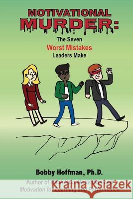 Motivational Murder: The Seven Worst Mistakes Leaders Make Dr Bobby Hoffman 9780998845708 Attribution Press - książka