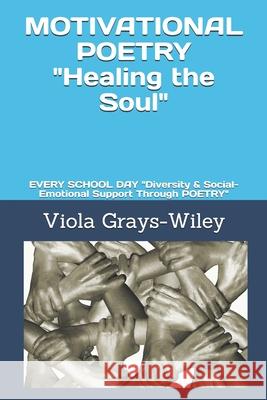 MOTIVATIONAL POETRY Healing the Soul: EVERY SCHOOL DAY Diversity & Social-Emotional Support Through POETRY Viola Grays-Wiley 9798535212616 Independently Published - książka