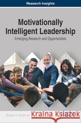 Motivationally Intelligent Leadership: Emerging Research and Opportunities Michael A. Brow 9781522537465 Business Science Reference - książka
