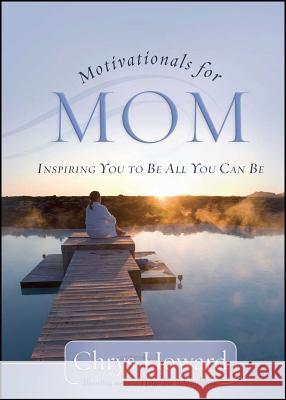 Motivationals for Mom: Inspiring You to Be All You Can Be Howard, Chrys 9781451665673 Howard Books - książka