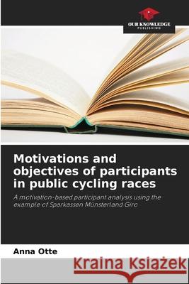 Motivations and objectives of participants in public cycling races Otte, Anna 9786200713094 Our Knowledge Publishing - książka