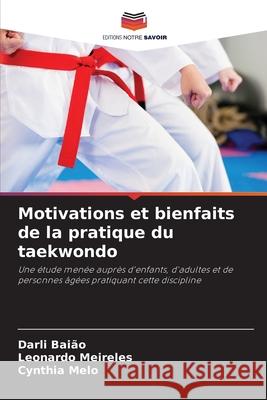 Motivations et bienfaits de la pratique du taekwondo Darli Bai?o Leonardo Meireles Cynthia Melo 9786209097294 Editions Notre Savoir - książka