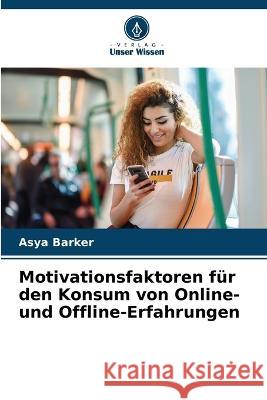 Motivationsfaktoren f?r den Konsum von Online- und Offline-Erfahrungen Asya Barker 9786205690161 Verlag Unser Wissen - książka