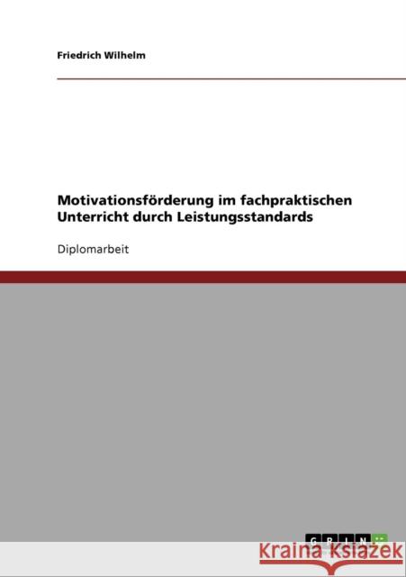 Motivationsförderung im fachpraktischen Unterricht durch Leistungsstandards Wilhelm, Friedrich 9783638909945 Grin Verlag - książka