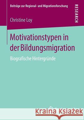 Motivationstypen in Der Bildungsmigration: Biografische Hintergründe Loy, Christine 9783658209858 Springer VS - książka