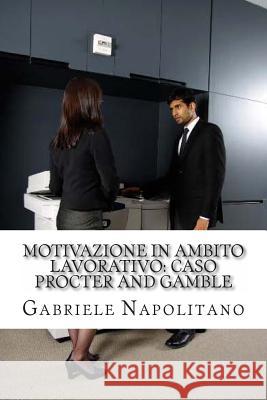 Motivazione in ambito lavorativo: Caso Procter and Gamble Napolitano, Gabriele 9781484057865 Dundurn Group - książka