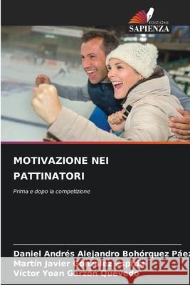 MOTIVAZIONE NEI PATTINATORI Bohórquez Páez, Daniel Andrés Alejandro, González Espitia, Martín Javier, Garzón Quevedo, Víctor Yoan 9786209359224 Edizioni Sapienza - książka