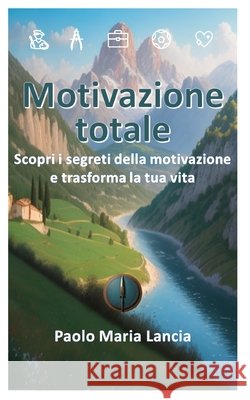 Motivazione totale: Scopri i segreti della motivazione e trasforma la tua vita Paolo Maria Lancia 9798879747041 Independently Published - książka