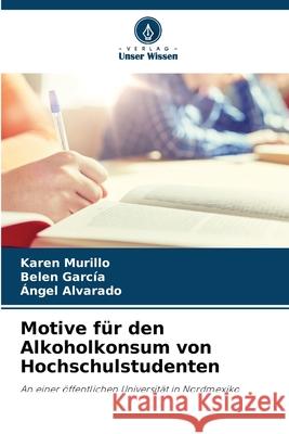 Motive für den Alkoholkonsum von Hochschulstudenten Murillo, Karen, García, Belen, Alvarado, Ángel 9786209074936 Verlag Unser Wissen - książka
