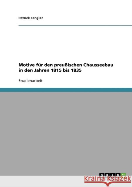 Motive für den preußischen Chausseebau in den Jahren 1815 bis 1835 Fengler, Patrick 9783638649216 Grin Verlag - książka