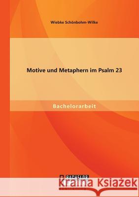 Motive und Metaphern im Psalm 23 Wiebke Schonbohm-Wilke   9783958201262 Bachelor + Master Publishing - książka