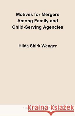 Motives for Mergers Among Family and Child-Serving Agencies Hilda Shirk Wenger 9781581120899 Dissertation.com - książka