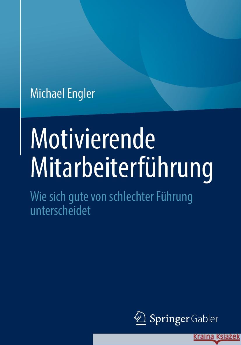 Motivierende Mitarbeiterführung: Wie sich gute von schlechter Führung unterscheidet Michael Engler 9783658472214 Springer-Verlag Berlin and Heidelberg GmbH &  - książka