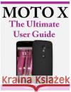Moto X The Ultimate User Guide Thompson, Linda F. 9781497334366 Createspace