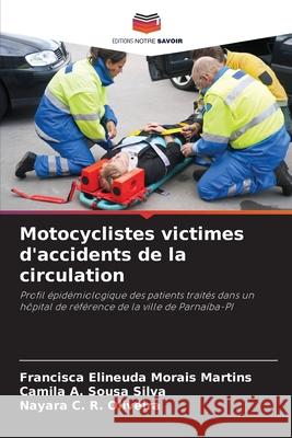 Motocyclistes victimes d'accidents de la circulation Francisca Elineuda Morai Camila A. Sous Nayara C. R 9786207724949 Editions Notre Savoir - książka