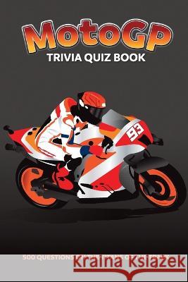 MotoGP Trivia Quiz Book - 500 Questions on the Titans of the Track Chris Bradshaw   9781739213718 St Cyprian Books - książka