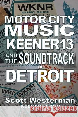 Motor City Music: Keener 13 and the Soundtrack of Detroit Scott Westerman 9781535125789 Createspace Independent Publishing Platform - książka