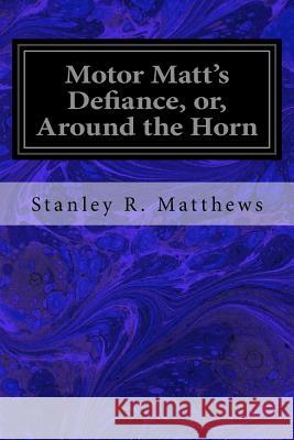 Motor Matt's Defiance, or, Around the Horn Matthews, Stanley R. 9781548920050 Createspace Independent Publishing Platform - książka