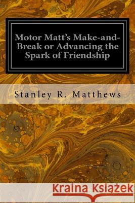 Motor Matt's Make-and-Break or Advancing the Spark of Friendship R. Matthews, Stanley 9781539143635 Createspace Independent Publishing Platform - książka
