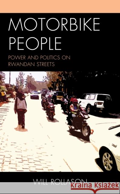 Motorbike People: Power and Politics on Rwandan Streets Will Rollason 9781498576819 Lexington Books - książka