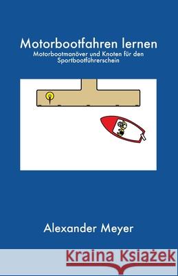 Motorbootfahren lernen: Motorbootmanöver und Knoten für den Sportbootführerschein Meyer, Alexander 9781708034689 Independently Published - książka