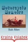 Motorcycle Memoirs Bob Allen 9781517305079 Createspace