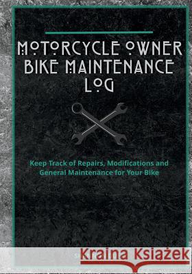 Motorcycle Owner Bike Maintenance Log: Keep Track of Repairs, Modifications and General Maintenance for Your Bike Shannon Duffy 9781724500243 Createspace Independent Publishing Platform - książka