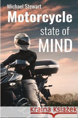 Motorcycle State of Mind: Beyond Scraping Pegs Michael Stewart   9781777443672 Michael Stewart - książka