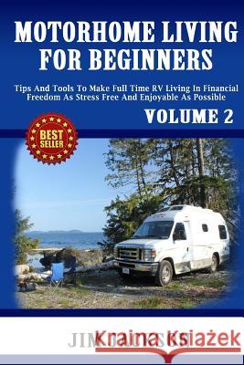Motorhome Living For Beginners: Tips And Tools To Make Full Time RV Living In Financial Freedom As Stress Free And Enjoyable As Possible. Jackson, Jim 9781514614174 Createspace - książka