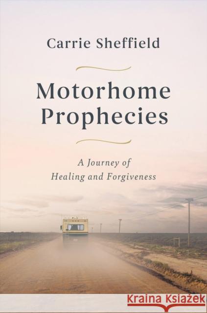 Motorhome Prophecies: A Journey of Healing and Forgiveness  9781546004387 Little, Brown & Company - książka