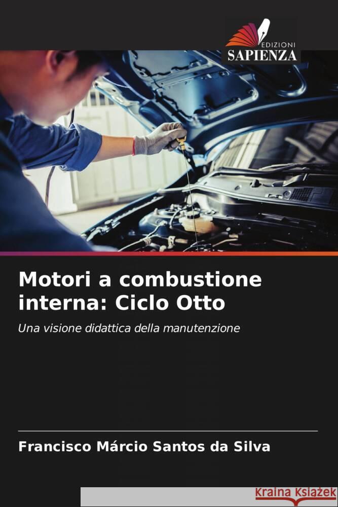 Motori a combustione interna: Ciclo Otto Da Silva, Francisco Márcio Santos 9786205072523 Edizioni Sapienza - książka