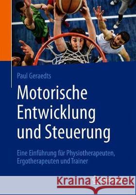 Motorische Entwicklung Und Steuerung: Eine Einführung Für Physiotherapeuten, Ergotherapeuten Und Trainer Geraedts, Paul 9783662582954 Springer - książka