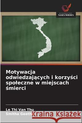 Motywacja odwiedzajacych i korzysci spoleczne w miejscach smierci Van Thu, Le Thi, Geetha, Smitha 9786209272820 Wydawnictwo Nasza Wiedza - książka