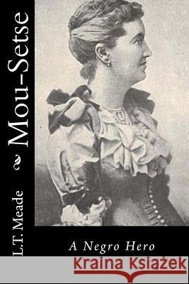Mou-Setse: A Negro Hero L. T. Meade 9781533024947 Createspace Independent Publishing Platform - książka