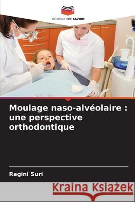 Moulage naso-alvéolaire : une perspective orthodontique Suri, Ragini 9786208492786 Editions Notre Savoir - książka