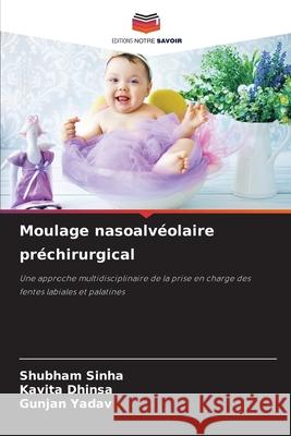 Moulage nasoalvéolaire préchirurgical Sinha, Shubham, Dhinsa, Kavita, Yadav, Gunjan 9786209109300 Editions Notre Savoir - książka