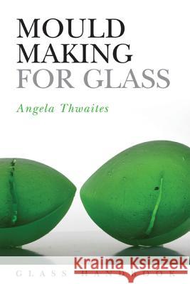 Mould Making for Glass Angela Thwaites 9781408114339 Bloomsbury Publishing PLC - książka