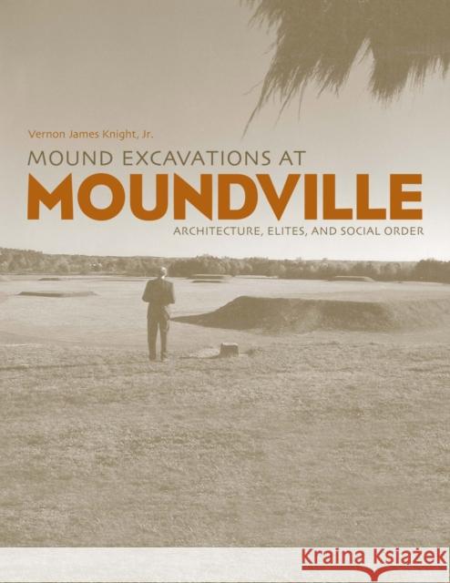 Mound Excavations at Moundville: Architecture, Elites and Social Order Knight, Vernon James 9780817316877 University Alabama Press - książka