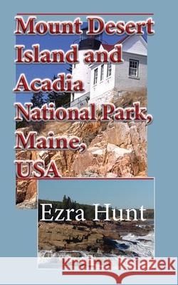 Mount Desert Island and Acadia National Park, Maine, USA: Travel and Tourism, Vacation Guide Ezra Hunt 9781673948547 Independently Published - książka