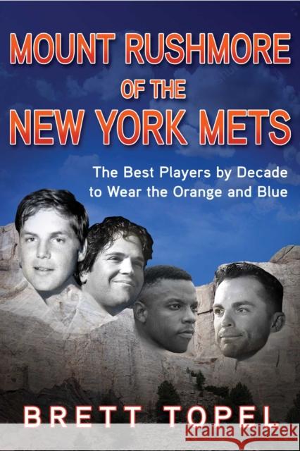 Mount Rushmore of the New York Mets: The Best Players by Decade to Wear the Orange and Blue Brett Topel 9781683584179 Sports Publishing LLC - książka