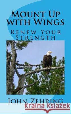 Mount Up with Wings: Renew Your Strength John Zehring 9781519629555 Createspace Independent Publishing Platform - książka