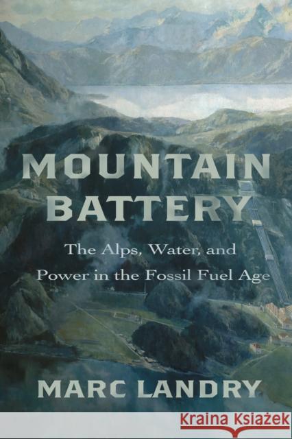 Mountain Battery: The Alps, Water, and Power in the Fossil Fuel Age Marc Landry 9781503639775 Stanford University Press - książka