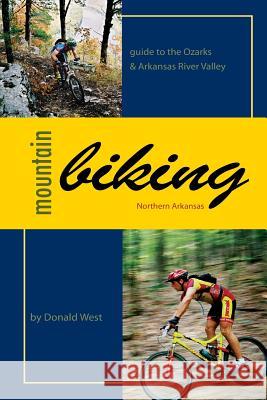 Mountain Biking Northern Arkansas: Guide to the Ozarks and Arkansas River Valley Donald West Donald West Eric Howerton 9780977058709 Butterfield Publishing - książka