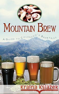 Mountain Brew: A Guide to Colorado's Breweries Ed Sealover 9781540205568 History Press Library Editions - książka