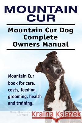 Mountain Cur. Mountain Cur Dog Complete Owners Manual. Mountain Cur book for care, costs, feeding, grooming, health and training. George Hoppendale, Asia Moore 9781911142843 Imb Publishing - książka